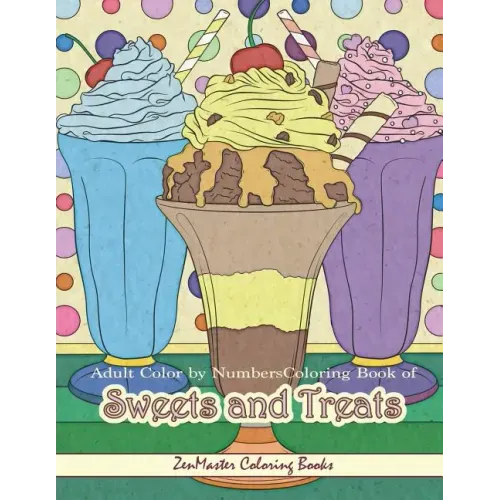 Adult Color By Numbers Coloring Book of Sweets and Treats: Color By Number Coloring Book for Adults of Sweets, Treats, Deserts, Pies, Cakes, Ice Cream