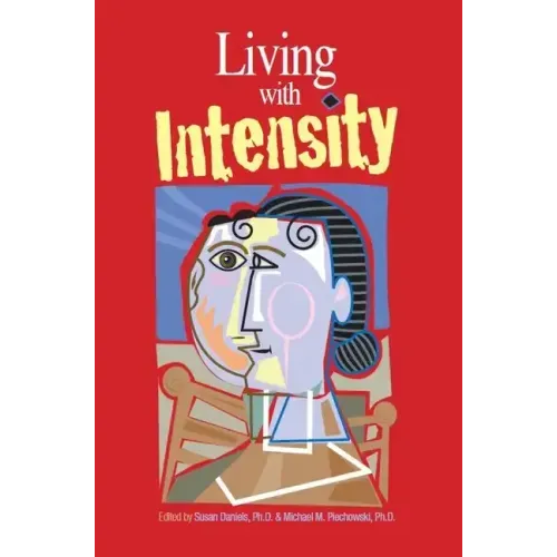 Living with Intensity: Understanding the Sensitivity, Excitability, and Emotional Development of Gifted Children, Adolescents, and Adults - Paperback