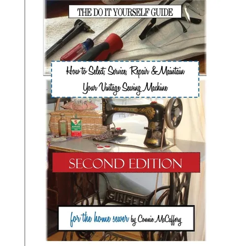 How to Select, Service, Repair & Maintain Your Vintage Sewing Machine: Second Edition - Paperback