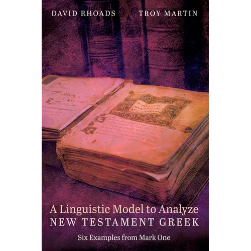 A Linguistic Model to Analyze New Testament Greek: Six Examples from Mark One - Paperback
