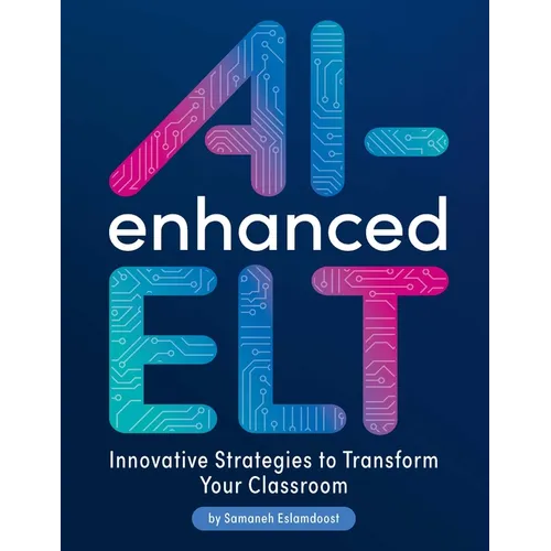 Ai-Enhanced Elt: Innovative Strategies to Transform Your Classroom - Paperback