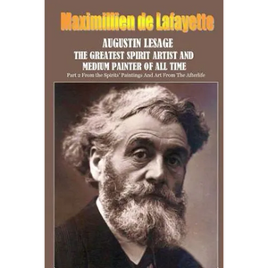 Augustin Lesage, the greatest spirit artist and medium painter of all time - Paperback