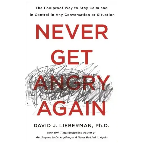 Never Get Angry Again: The Foolproof Way to Stay Calm and in Control in Any Conversation or Situation - Paperback
