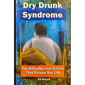 Dry Drunk Syndrome: The Attitudes and Actions That Poison Our Life - Paperback