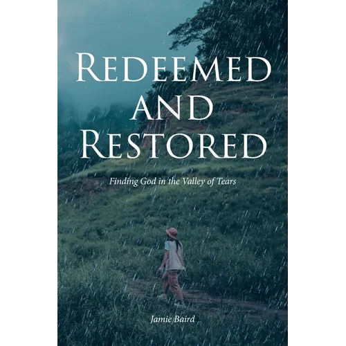 Redeemed and Restored: Finding God in the Valley of Tears - Paperback