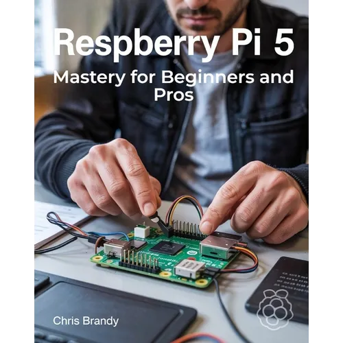 Raspberry Pi 5 Mastery for Beginners and Pros: A Comprehensive Guide to Building Smart Home Devices Custom Electronics and Innovative Projects - Paperback