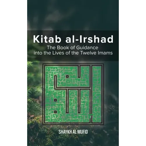 Kitab Al-Irshad: The Book of Guidance into the Lives of the Twelve Imams - Hardcover