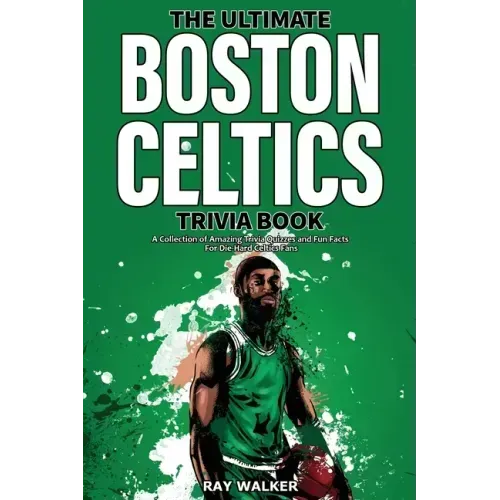 The Ultimate Boston Celtics Trivia Book: A Collection of Amazing Trivia Quizzes and Fun Facts for Die-Hard Celtics Fans! - Paperback