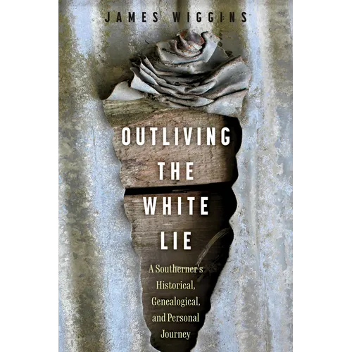 Outliving the White Lie: A Southerner's Historical, Genealogical, and Personal Journey - Paperback