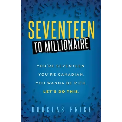 SEVENTEEN TO MILLIONAIRE You're Seventeen. You're Canadian. You wanna be rich. Let's do this. - Paperback