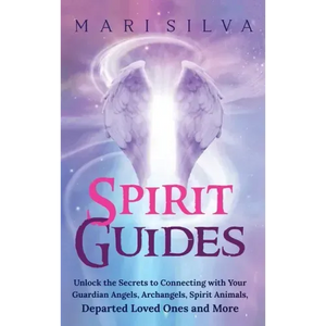 Spirit Guides: Unlock the Secrets to Connecting with Your Guardian Angels, Archangels, Spirit Animals, Departed Loved Ones, and More - Hardcover