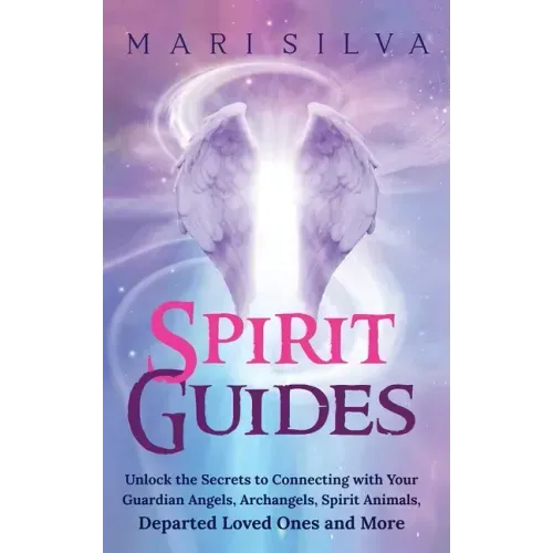 Spirit Guides: Unlock the Secrets to Connecting with Your Guardian Angels, Archangels, Spirit Animals, Departed Loved Ones, and More - Hardcover