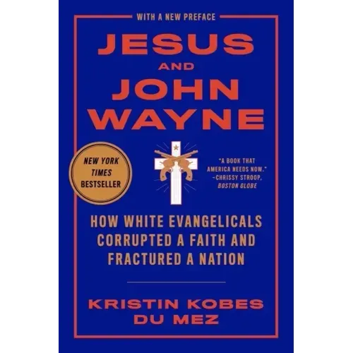Jesus and John Wayne: How White Evangelicals Corrupted a Faith and Fractured a Nation - Paperback