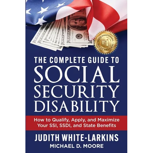 The Complete Guide to Social Security Disability: How to Qualify, Apply, and Maximize Your SSI, SSDI, and State Benefits - Paperback
