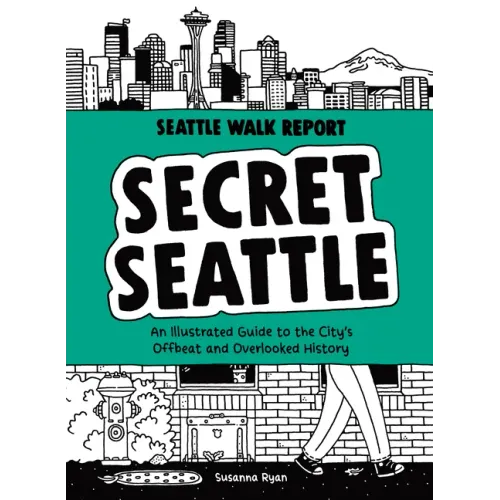 Secret Seattle (Seattle Walk Report): An Illustrated Guide to the City's Offbeat and Overlooked History - Hardcover