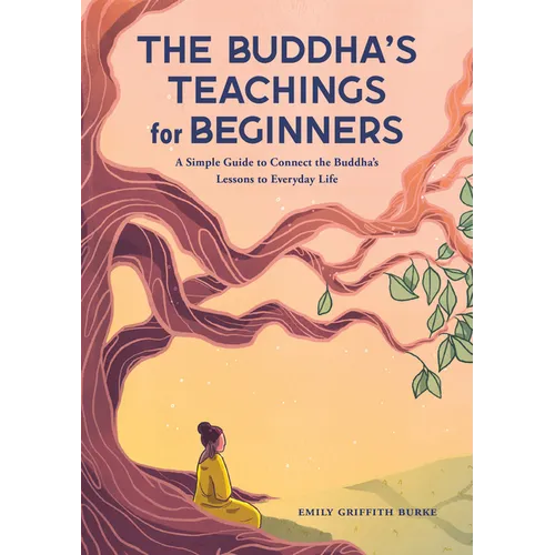 The Buddha's Teachings for Beginners: A Simple Guide to Connect the Buddha's Lessons to Everyday Life - Paperback