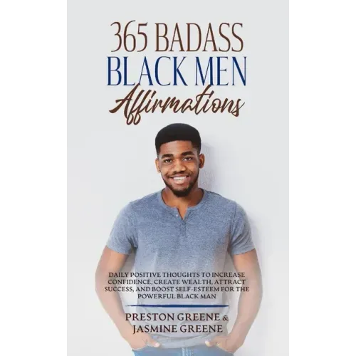 365 Badass Black Men Affirmations: Daily Positive Thoughts to Increase Confidence, Create Wealth, Attract Success, and Boost Self-Esteem for the Power - Paperback