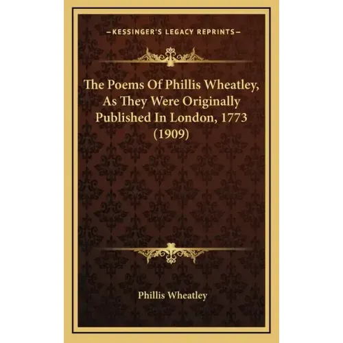 The Poems of Phillis Wheatley, as They Were Originally Published in London, 1773 (1909) - Hardcover
