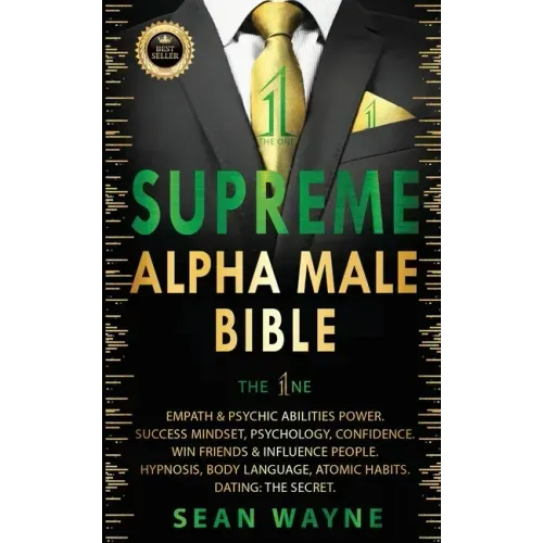 SUPREME ALPHA MALE BIBLE The 1ne: Empath & Psychic Abilities Power. Success Mindset, Psychology, Confidence. Win Friends & Influence People. Hypnosis, - Paperback