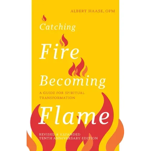 Catching Fire, Becoming Flame: A Guide for Spiritual Transformation -- Revised & Expanded Tenth Anniversary Edition - Paperback