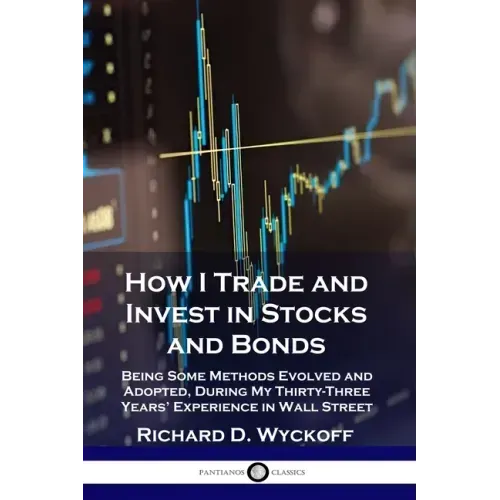 How I Trade and Invest in Stocks and Bonds: Being Some Methods Evolved and Adopted, During My Thirty-Three Years' Experience in Wall Street - Paperback