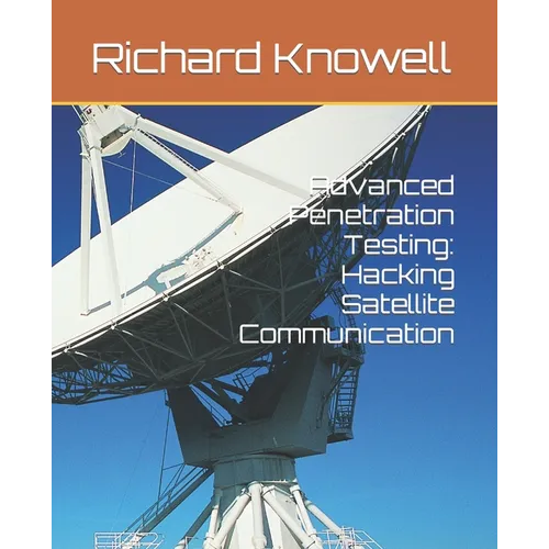 Advanced Penetration Testing: Hacking Satellite Communication - Paperback