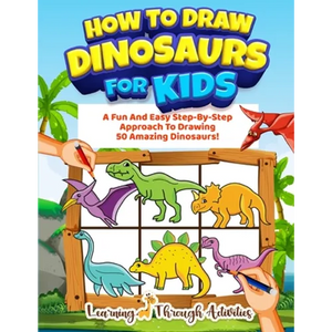 How To Draw Dinosaurs For Kids: A Fun And Easy Step-By-Step Approach To Drawing 50 Amazing Dinosaurs! - Paperback