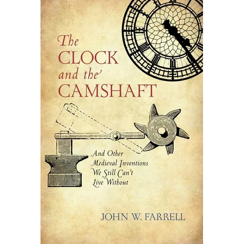 The Clock and the Camshaft: And Other Medieval Inventions We Still Can't Live Without - Paperback