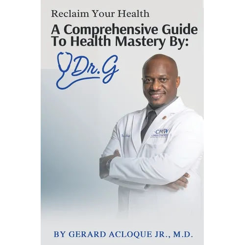 Reclaim Your Health Comprehensive Guide To Health Mastery By: Dr. G - Paperback