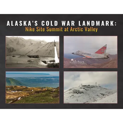 Alaska's Cold War Landmark: Nike Site Summit at Arctic Valley - Paperback