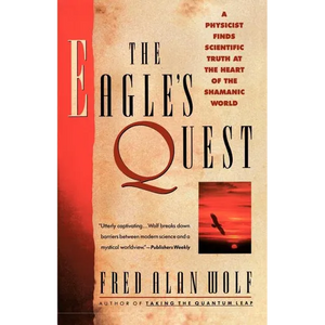 The Eagle's Quest: A Physicist Finds the Scientific Truth at the Heart of the Shamanic World - Paperback