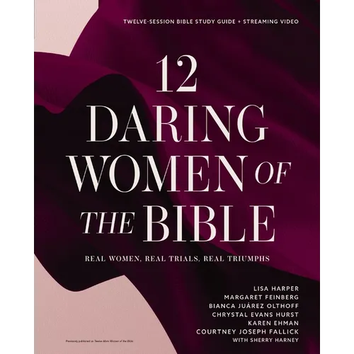 12 Daring Women of the Bible Study Guide Plus Streaming Video: Real Women, Real Trials, Real Triumphs