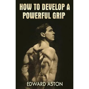How to Develop a Powerful Grip: (Original Version, Restored) - Paperback