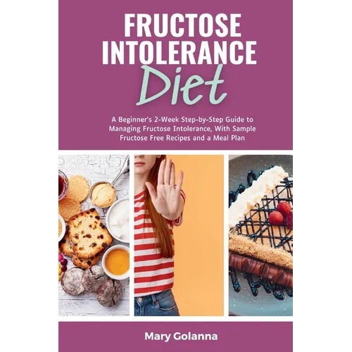 Fructose Intolerance Diet: A Beginner's 2-Week Step-by-Step Guide to Managing Fructose Intolerance, With Sample Fructose Free Recipes and a Meal Plan - Paperback