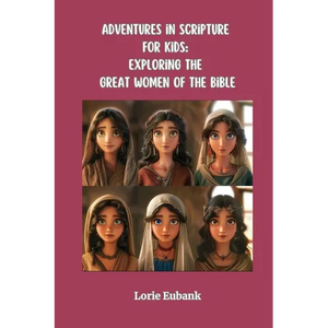 Adventures in Scripture for Kids: Exploring The Great Women of the Bible - Paperback