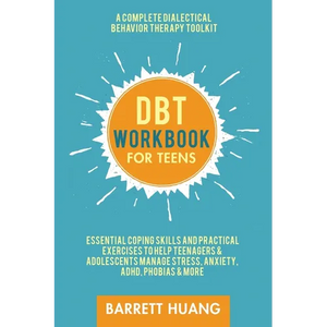 DBT Workbook for Teens: A Complete Dialectical Behavior Therapy Toolkit: Essential Coping Skills and Practical Activities To Help Teenagers & Adolesce - Hardcover