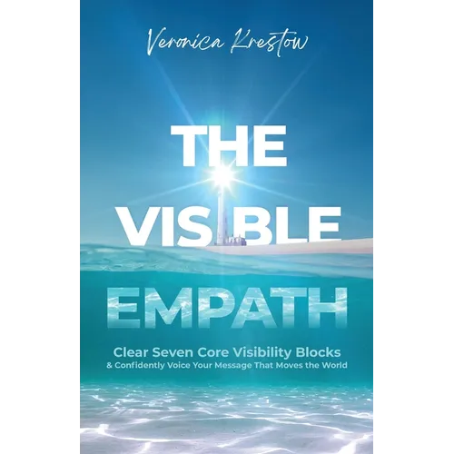 The Visible Empath: Clear Seven Core Visibility Blocks & Confidently Voice Your Message That Moves the World - Paperback