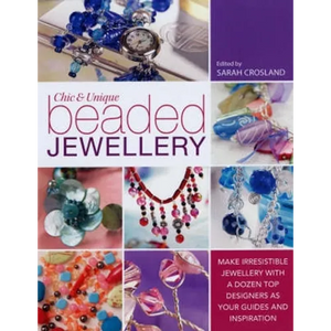 Chic and Unique Beaded Jewellery: Make Irresistible Jewellery with a Dozen Top Designers as Your Guides and Inspiration - Paperback