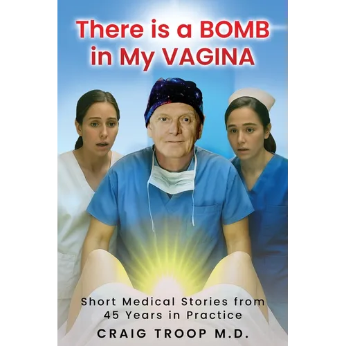 There is a Bomb in my Vagina: Short Medical Stories from 45 Years in Practice - Paperback