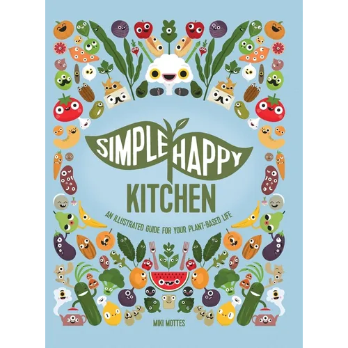 Simple Happy Kitchen: An Illustrated Guide For Your Plant-Based Life - Hardcover