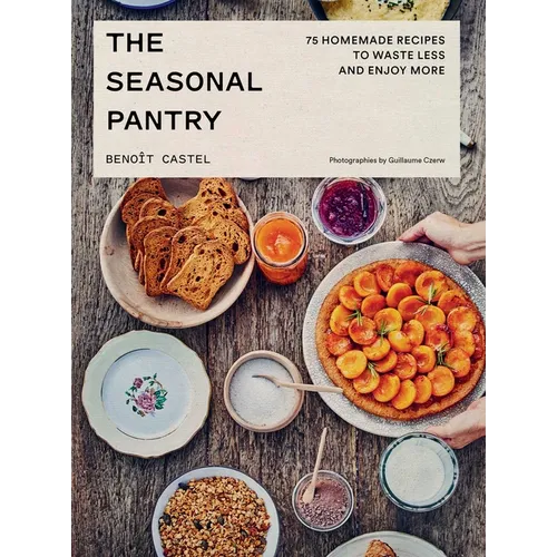 The Seasonal Pantry: 75 Recipes to Waste Less and Enjoy More - Hardcover
