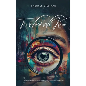 The World We Know: The Impact of Perception and Empathy on Our Shared Reality - Paperback