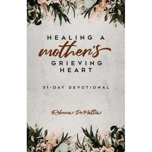 Healing a Mother's Grieving Heart: 31-Day Devotional - Paperback