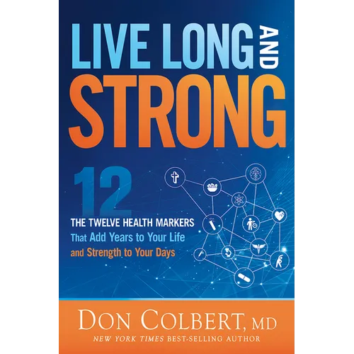 Live Long and Strong: The Twelve Health Markers That Add Years to Your Life and Strength to Your Days - Paperback