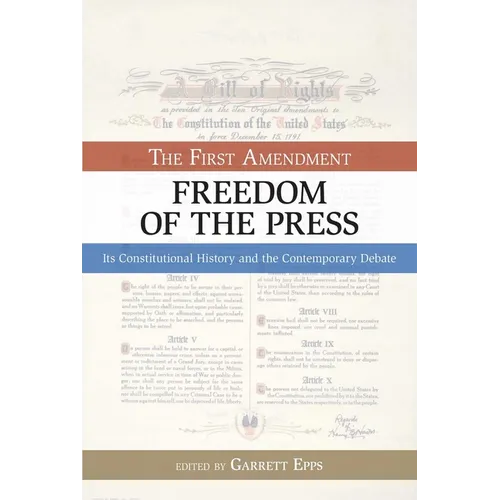 The First Amendment, Freedom of the Press: Its Constitutional History and the Contempory Debate - Paperback
