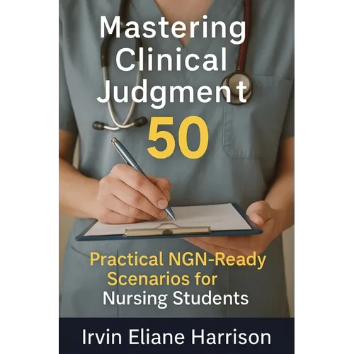Mastering Clinical Judgment: 50 Practical NGN-Ready Scenarios for Nursing Students - Paperback