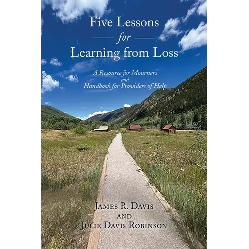 Five Lessons for Learning from Loss: A Resource for Mourners and Handbook for Providers of Help - Paperback