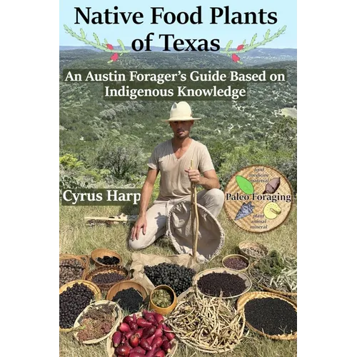 Native Food Plants of Texas: An Austin Forager's Guide Based on Indigenous Knowledge - Paperback