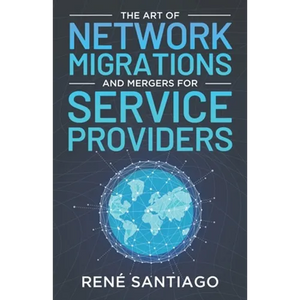 The Art of Network Migrations and Mergers for Service Providers - Paperback