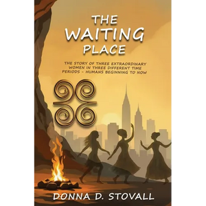 The Waiting Place: The Story of Three Extraordinary Women in Three Different Time Periods - Humans Beginning to Now - Paperback